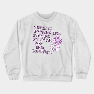 There Is Nothing Like Staying at Home, For Real Comfort Crewneck Sweatshirt